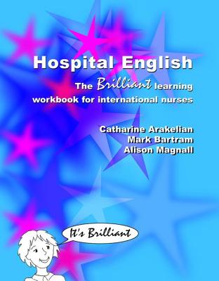 Hospital English: The Brilliant Learning Workbook for International Nurses - Arakelian, Catharine, and Bartram, Mark, and Magnall, Alison