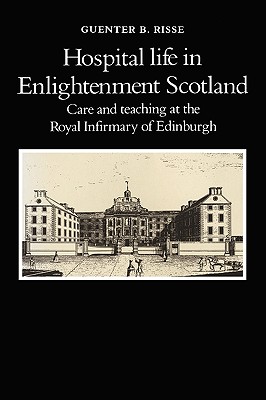 Hospital Life in Enlightenment Scotland - Risse, Guenter B