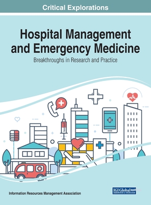 Hospital Management and Emergency Medicine: Breakthroughs in Research and Practice - Management Association, Information Reso (Editor)