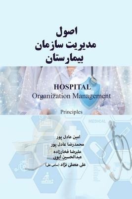 Hospital Organization Management: Principles - Adelpour, Amin, and Adelpour, Mohammad Reza, and Fakharzadeh, Ali Reza