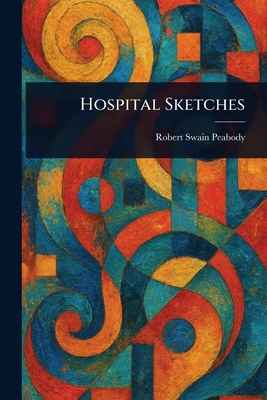 Hospital Sketches - Peabody, Robert Swain