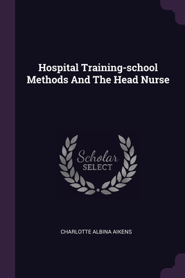 Hospital Training-school Methods And The Head Nurse - Aikens, Charlotte Albina