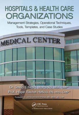 Hospitals & Health Care Organizations: Management Strategies, Operational Techniques, Tools, Templates, and Case Studies - Marcinko, David Edward (Editor), and RN Msha Cphq Cmp (Editor)