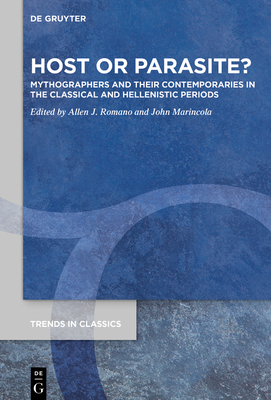 Host or Parasite?: Mythographers and Their Contemporaries in the Classical and Hellenistic Periods - Romano, Allen J (Editor), and Marincola, John (Editor)