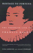Hostage to Fortune: The Troubled Life of Francis Bacon