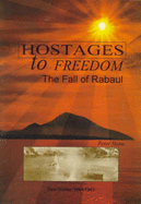 Hostages to Freedom - the Fall of Rabaul: The Fall of Rabaul