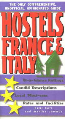 Hostels France & Italy: The Comprehensive, Unofficial, Opinionated Guide - Karr, Paul, and Coombs, Martha