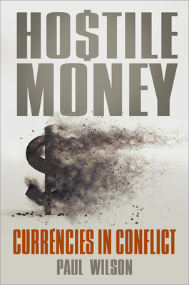 Hostile Money: Currencies in Conflict - Wilson, Paul