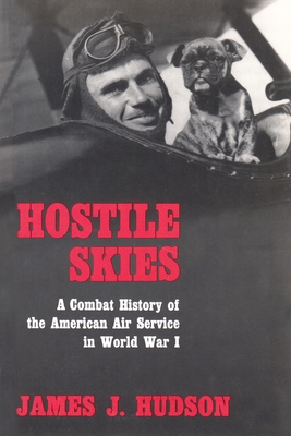 Hostile Skies: A Combat History of the American Air Service in World War I - Hudson, James J