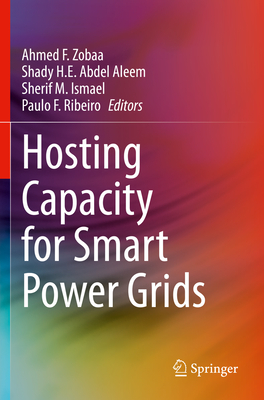 Hosting Capacity for Smart Power Grids - Zobaa, Ahmed F (Editor), and Abdel Aleem, Shady H E (Editor), and Ismael, Sherif M (Editor)