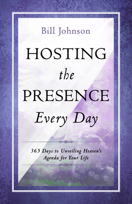 Hosting the Presence Every Day: 365 Days to Unveiling Heaven's Agenda for Your Life - Johnson, Bill, Pastor