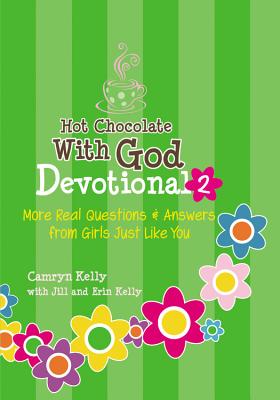 Hot Chocolate with God Devotional #2: More Real Questions & Answers from Girls Just Like You - Kelly, Camryn, and Kelly, Jill, PhD, and Kelly, Erin