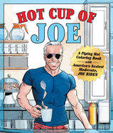 Hot Cup of Joe: A Piping Hot Coloring Book with America's Sexiest Moderate, Joe Biden-- A Satirical Coloring Book for Adults