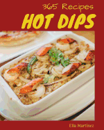 Hot Dips 365: Enjoy 365 Days with Amazing Hot Dip Recipes in Your Own Hot Dip Cookbook! [book 1]