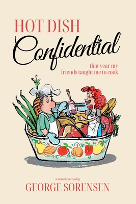 Hot Dish Confidential: That Year My Friends Taught Me to Cook - Sorensen, George