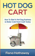 Hot Dog Cart: How to Start a Hot Dog Business & Make Cold Hard Cash Today