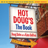 Hot Doug's: The Book: Chicago's Ultimate Icon of Encased Meats