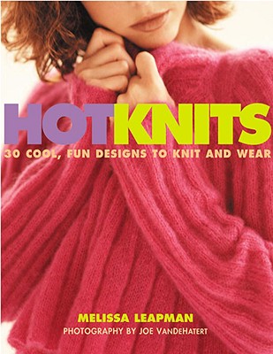 Hot Knits: 30 Cool, Fun Designs to Knit and Wear - Leapman, Melissa, and VanDeHatert, Joe (Photographer)