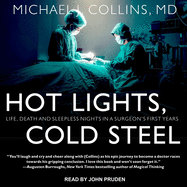 Hot Lights, Cold Steel: Life, Death and Sleepless Nights in a Surgeon's First Years