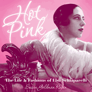 Hot Pink: The Life and Fashions of Elsa Schiaparelli