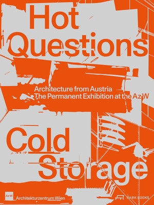 Hot Questions-Cold Storage: Architecture from Austria. The Permanent Exhibition at the Az W - Fitz, Angelika (Editor), and Platzer, Monika (Editor), and Architekturzentrum Wien (Editor)