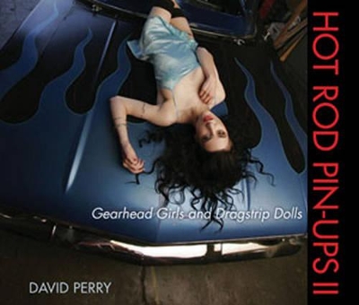 Hot Rod Pin-Ups II: Gearhead Girls and Dragstrip Dolls - Perry, David