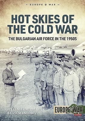 Hot Skies of the Cold War: The Bulgarian Air Force in the 1950s - Mladenov, Alexander, and Andonov, Evgeni