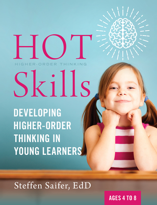 Hot Skills: Developing Higher-Order Thinking in Young Learners - Saifer, Steffen