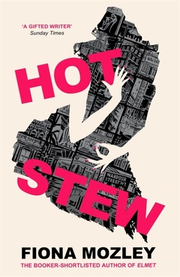 Hot Stew: a riotous novel about sex and money in Soho, from the Booker-shortlisted author of Elmet - Mozley, Fiona