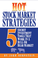Hot Stock Market Strategies: 5 Secret Investment Tools That Work in a Bull or Bear Market