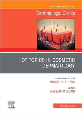 Hot Topics in Cosmetic Dermatology, an Issue of Dermatologic Clinics: Volume 42-1 - Galadari, Hassan, MD (Editor)