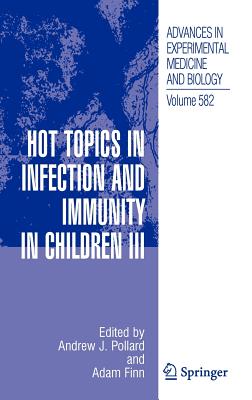 Hot Topics in Infection and Immunity in Children III - Pollard, Andrew J (Editor), and Finn, Adam (Editor)