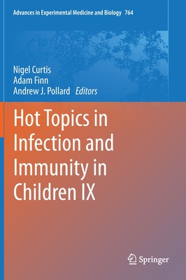 Hot Topics in Infection and Immunity in Children IX - Curtis, Nigel (Editor), and Finn, Adam (Editor), and Pollard, Andrew J. (Editor)