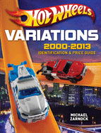 Hot Wheels Variations, 2000-2013: Identification and Price Guide