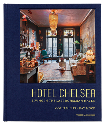 Hotel Chelsea: Living in the Last Bohemian Haven - Miller, Colin, and Mock, Ray, and Hoffmann, Gaby (Foreword by)