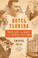 Hotel Florida: Truth, Love, and Death in the Spanish Civil War: Truth, Love, and Death in the Spanish Civil War