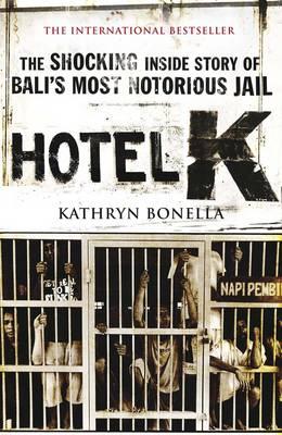 Hotel K: The Shocking Inside Story of Bali's Most Notorious Jail - Bonella, Kathryn