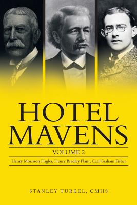 Hotel Mavens: Volume 2: Henry Morrison Flagler, Henry Bradley Plant, Carl Graham Fisher - Turkel Cmhs, Stanley