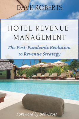 Hotel Revenue Management: The Post-Pandemic Evolution to Revenue Strategy - Roberts, Dave