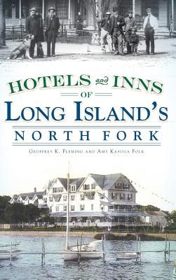 Hotels and Inns of Long Island's North Fork - Fleming, Geoffrey K, and Folk, Amy Kasuga