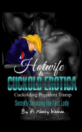 Hotwife and Cuckold Erotica: Cuckolding President Tramp: Secretly Servicing the First Lady