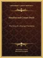 Houdini and Conan Doyle: The Story of a Strange Friendship