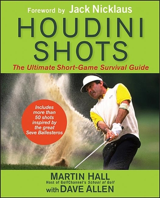 Houdini Shots: The Ultimate Short-Game Survival Guide - Hall, Martin, and Allen, Dave, and Nicklaus, Jack (Foreword by)