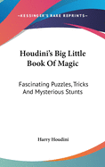 Houdini's Big Little Book Of Magic: Fascinating Puzzles, Tricks And Mysterious Stunts