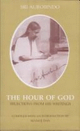Hour of God: Selections from His Writings - Aurobindo, Sri, and Das, Manoj (Volume editor)