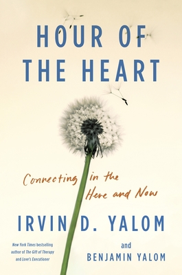 Hour of the Heart: Connecting in the Here and Now - Yalom, Irvin D, and Yalom, Benjamin