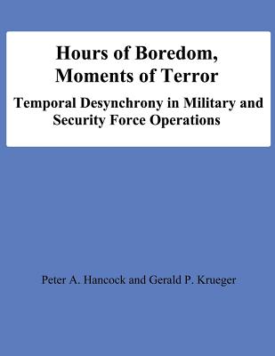 Hours of Boredom, Moments of Terror: Temporal Desynchrony in Military and Security Force Operations - Krueger, Gerald P, and University, National Defense, and Hancock, Peter A