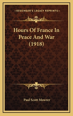 Hours of France in Peace and War (1918) - Mowrer, Paul Scott