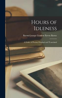 Hours of Idleness: A Series of Poems, Original and Translated - Byron, Baron George Gordon Byron