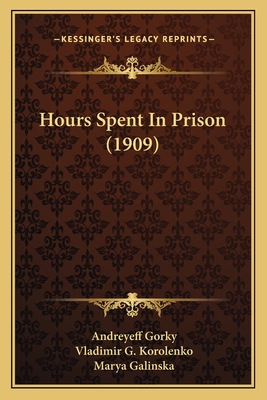 Hours Spent In Prison (1909) - Gorky, Andreyeff, and Korolenko, Vladimir G, and Galinska, Marya (Translated by)